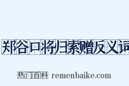 郑谷口将归索赠反义词是什么意思的图片